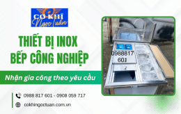Thiết bị inox bếp công nghiệp giá tốt - Nhận gia công theo yêu cầu uy tín